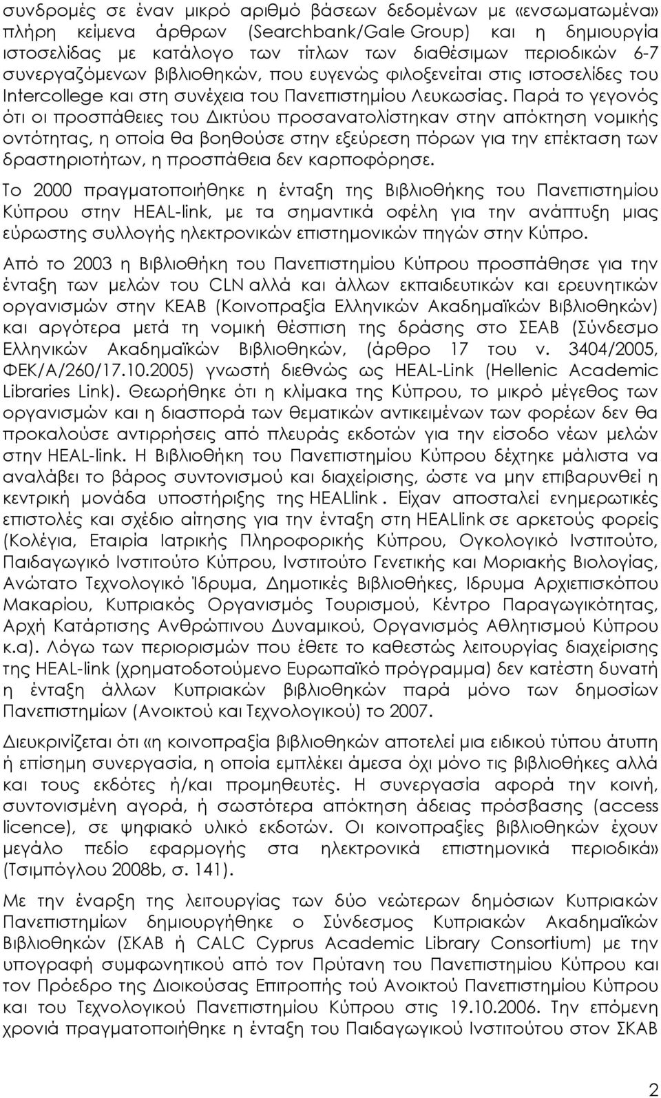 Παρά το γεγονός ότι οι προσπάθειες του Δικτύου προσανατολίστηκαν στην απόκτηση νομικής οντότητας, η οποία θα βοηθούσε στην εξεύρεση πόρων για την επέκταση των δραστηριοτήτων, η προσπάθεια δεν