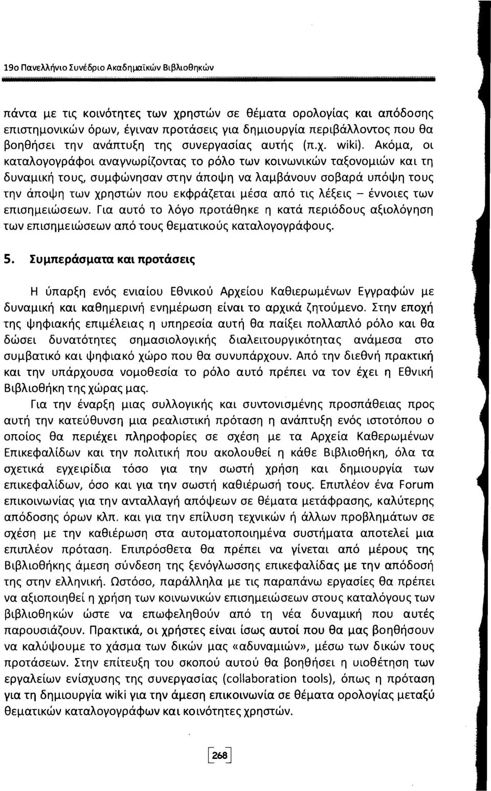 Ακόμα, οι καταλογογράφοι αναγνωρίζοντας το ρόλο των κοινωνικών ταξονομιών και τη δυναμική τους, συμφώνησαν στην άποψη να λαμβάνουν σοβαρά υπόψη τους την άποψη των χρηστών που εκφράζεται μέσα από τις