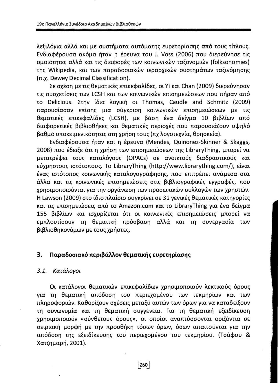 Σε σχέση με τις θεματικές επικεφαλίδες, οι Yi και Chan (2009) διερεύνησαν τις συσχετίσεις των LCSH και των κοινωνικών επισημειώσεων που πήραν από το Delicious.