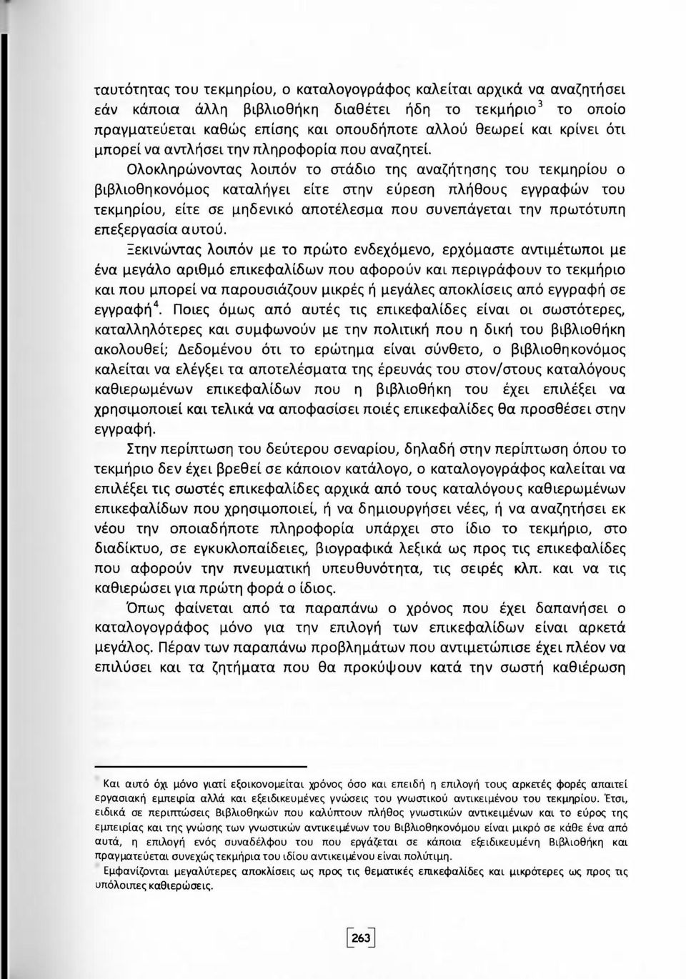 Ολοκληρώνοντας λοιπόν το στάδιο της αναζήτησης του τεκμηρίου ο βιβλιοθηκονόμος καταλήγει είτε στην εύρεση πλήθους εγγραφών του τεκμηρίου, είτε σε μηδενικό αποτέλεσμα που συνεπάγεται την πρωτότυπη