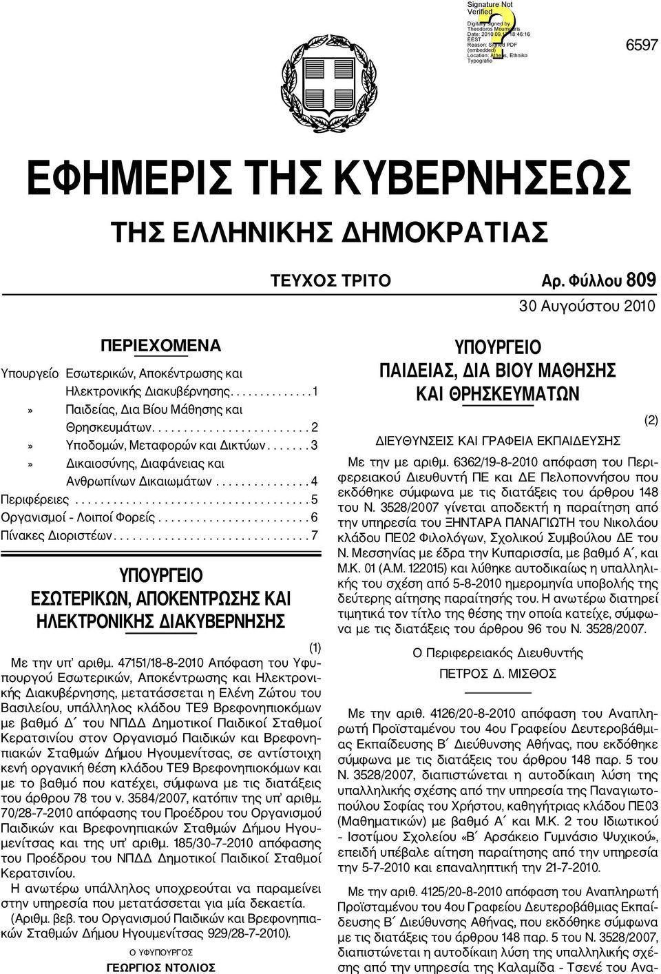 .................................... 5 Οργανισμοί Λοιποί Φορείς........................ 6 Πίνακες Διοριστέων............................... 7 ΥΠΟΥΡΓΕΙΟ ΕΣΩΤΕΡΙΚΩΝ, ΑΠΟΚΕΝΤΡΩΣΗΣ ΚΑΙ ΗΛΕΚΤΡΟΝΙΚΗΣ ΔΙΑΚΥΒΕΡΝΗΣΗΣ (1) Με την υπ αριθμ.