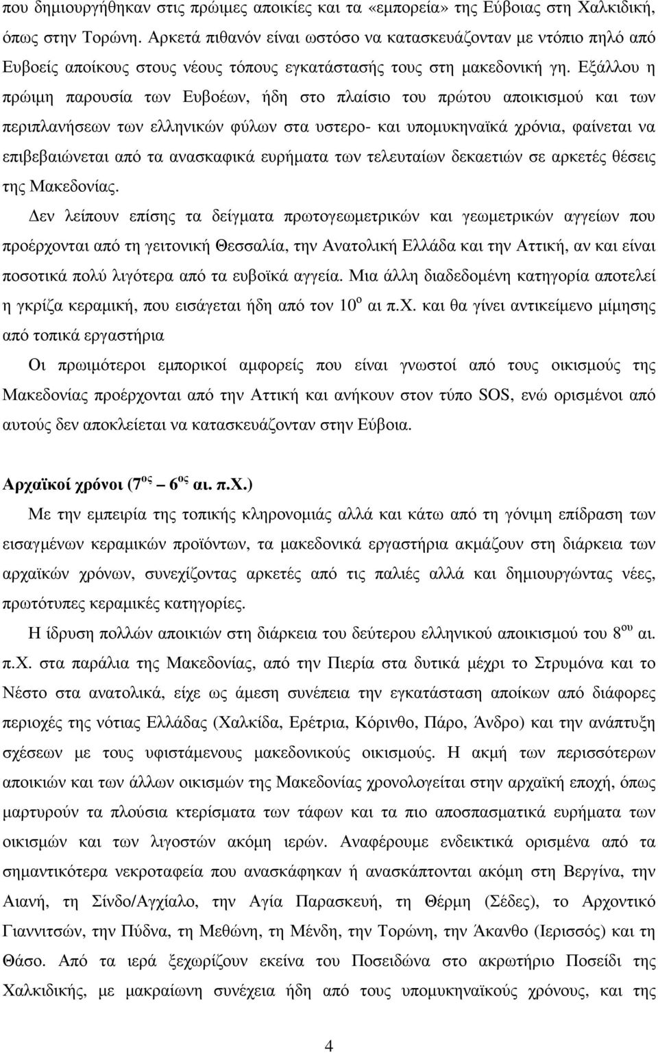 Εξάλλου η πρώιµη παρουσία των Ευβοέων, ήδη στο πλαίσιο του πρώτου αποικισµού και των περιπλανήσεων των ελληνικών φύλων στα υστερο- και υποµυκηναϊκά χρόνια, φαίνεται να επιβεβαιώνεται από τα