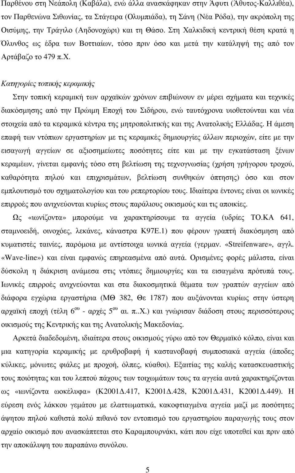 ρι) και τη Θάσο. Στη Χαλκιδική κεντρική θέση κρατά η Όλυνθος ως έδρα των Βοττιαίων, τόσο πριν όσο και µετά την κατάληψή της από τον Αρτάβαζο το 479 π.χ.