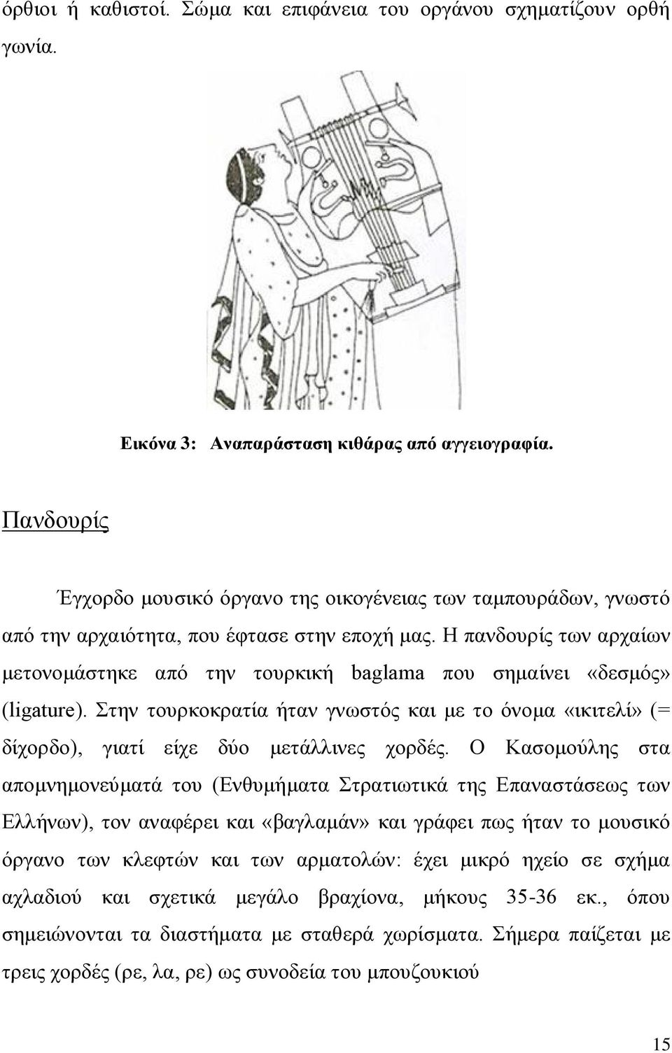 Η πανδουρίς των αρχαίων μετονομάστηκε από την τουρκική baglama που σημαίνει «δεσμός» (ligature). Στην τουρκοκρατία ήταν γνωστός και με το όνομα «ικιτελί» (= δίχορδο), γιατί είχε δύο μετάλλινες χορδές.