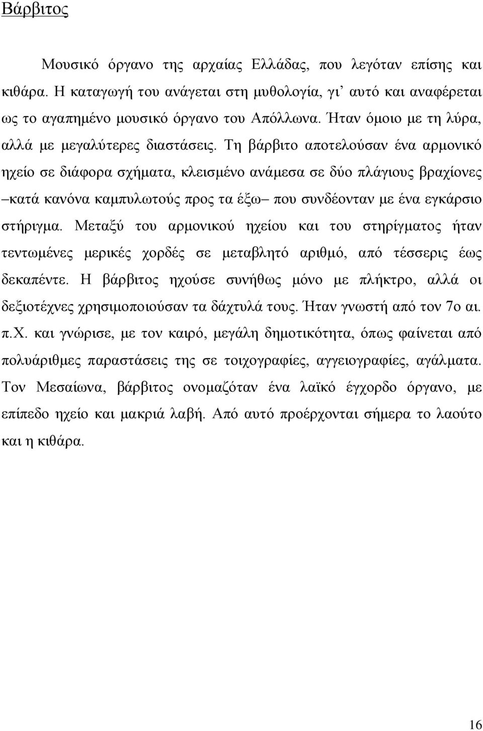 Τη βάρβιτο αποτελούσαν ένα αρμονικό ηχείο σε διάφορα σχήματα, κλεισμένο ανάμεσα σε δύο πλάγιους βραχίονες κατά κανόνα καμπυλωτούς προς τα έξω που συνδέονταν με ένα εγκάρσιο στήριγμα.