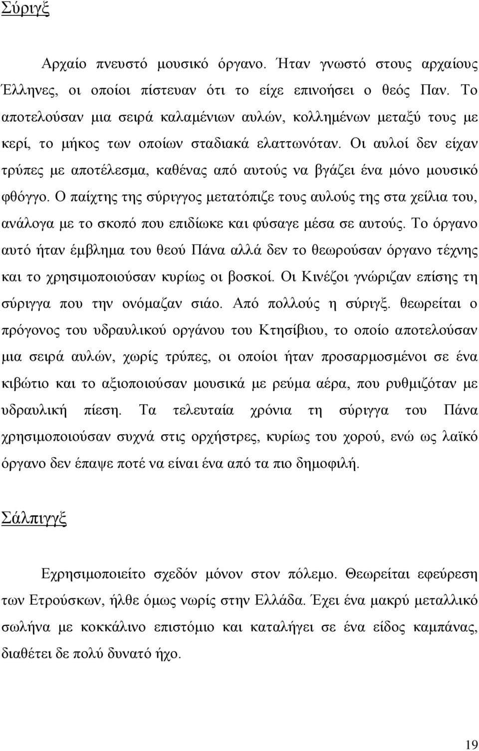 Οι αυλοί δεν είχαν τρύπες με αποτέλεσμα, καθένας από αυτούς να βγάζει ένα μόνο μουσικό φθόγγο.