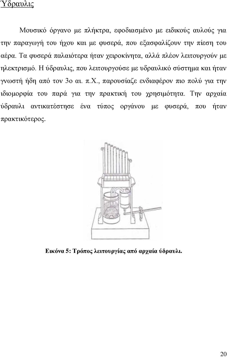 Η ύδραυλις, που λειτουργούσε με υδραυλικό σύστημα και ήταν γνωστή ήδη από τον 3o αι. π.χ.