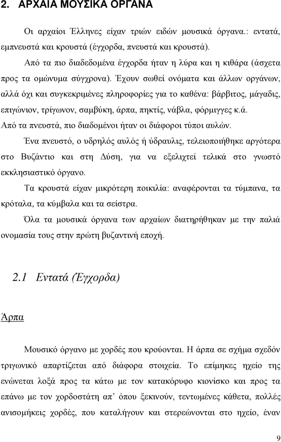 Έχουν σωθεί ονόματα και άλλων οργάνων, αλλά όχι και συγκεκριμένες πληροφορίες για το καθένα: βάρβιτος, μάγαδις, επιγώνιον, τρίγωνον, σαμβύκη, άρπα, πηκτίς, νάβλα, φόρμιγγες κ.ά. Από τα πνευστά, πιο διαδομένοι ήταν οι διάφοροι τύποι αυλών.