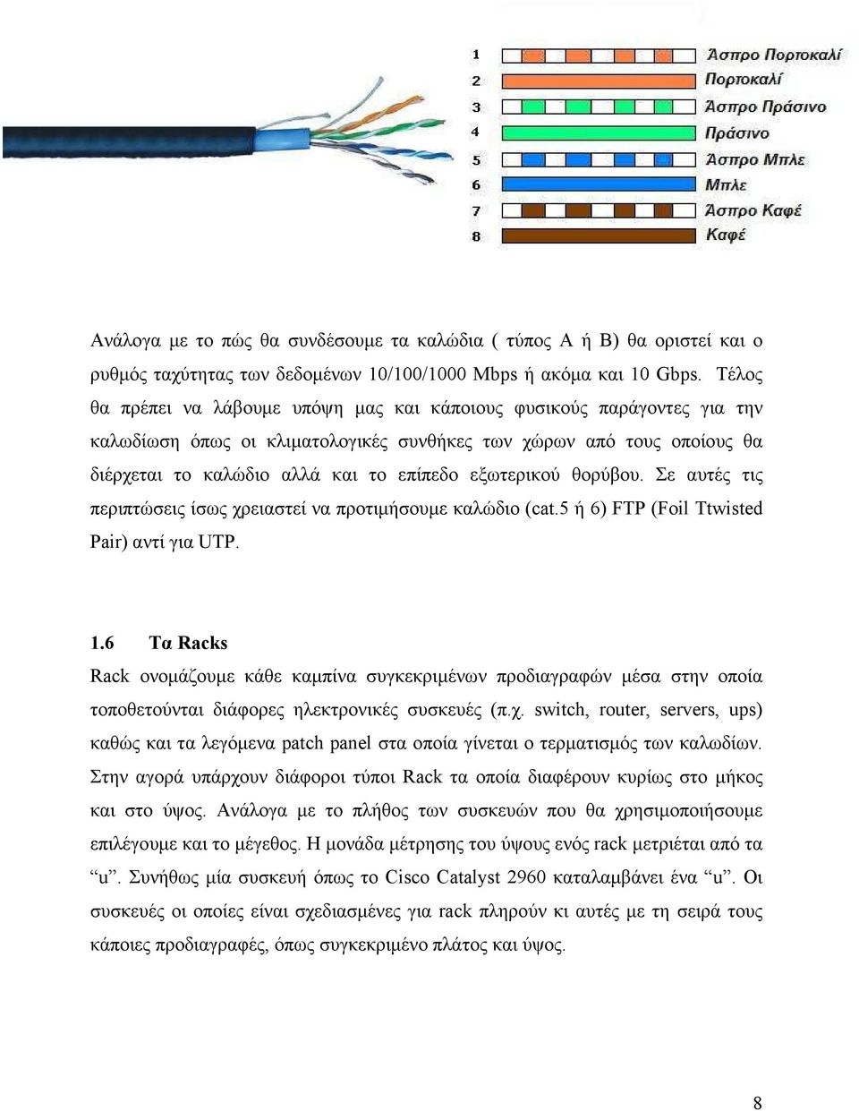 εξωτερικού θορύβου. Σε αυτές τις περιπτώσεις ίσως χρειαστεί να προτιµήσουµε καλώδιο (cat.5 ή 6) FTP (Foil Ttwisted Pair) αντί για UTP. 1.