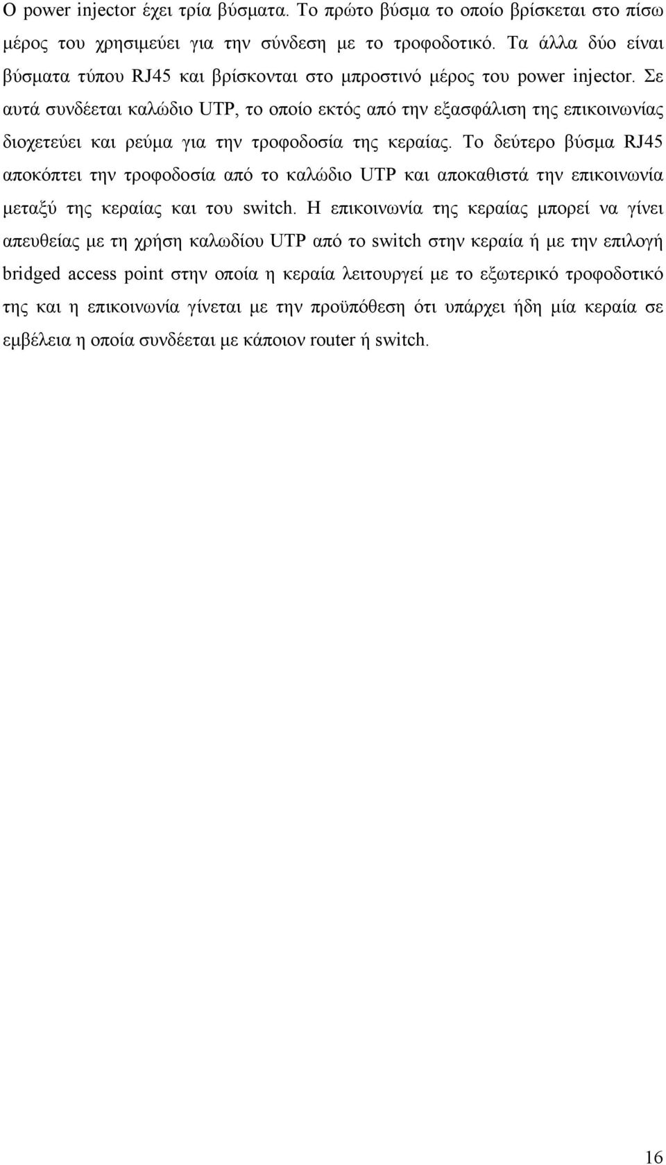 Σε αυτά συνδέεται καλώδιο UTP, το οποίο εκτός από την εξασφάλιση της επικοινωνίας διοχετεύει και ρεύµα για την τροφοδοσία της κεραίας.