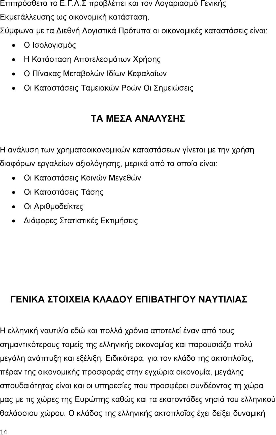 ΤΑ ΜΕΣΑ ΑΝΑΛΥΣΗΣ Η ανάλυση των χρηματοοικονομικών καταστάσεων γίνεται με την χρήση διαφόρων εργαλείων αξιολόγησης, μερικά από τα οποία είναι: Οι Καταστάσεις Κοινών Μεγεθών Οι Καταστάσεις Τάσης Οι