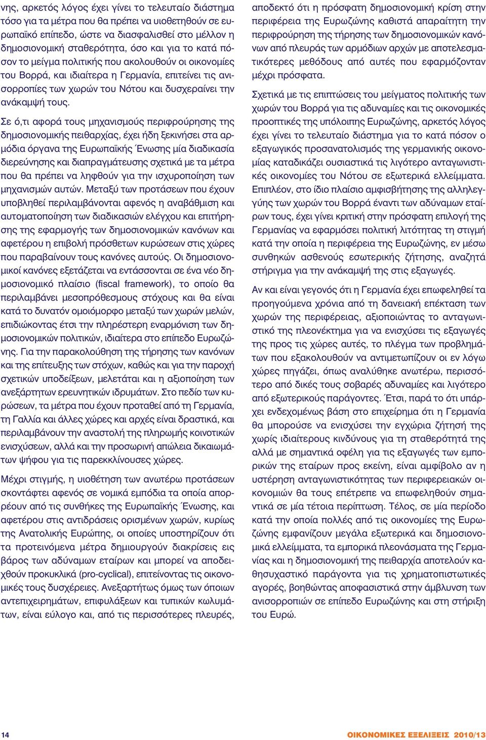 Σε ό,τι αφορά τους µηχανισµούς περιφρούρησης της δηµοσιονοµικής πειθαρχίας, έχει ήδη ξεκινήσει στα αρ- µόδια όργανα της Ευρωπα κής Ένωσης µία διαδικασία διερεύνησης και διαπραγµάτευσης σχετικά µε τα