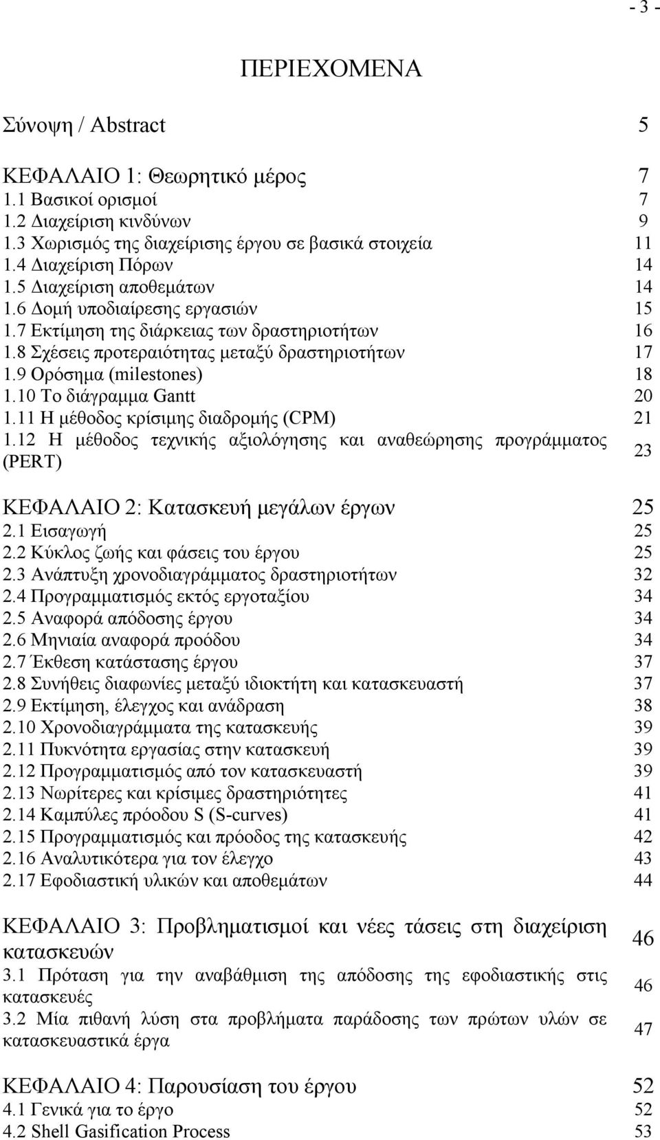 10 Το διάγραµµα Gantt 20 1.11 Η µέθοδος κρίσιµης διαδροµής (CPM) 21 1.12 Η µέθοδος τεχνικής αξιολόγησης και αναθεώρησης προγράµµατος (PERT) ΚΕΦΑΛΑΙΟ 2: Κατασκευή µεγάλων έργων 25 2.1 Εισαγωγή 25 2.