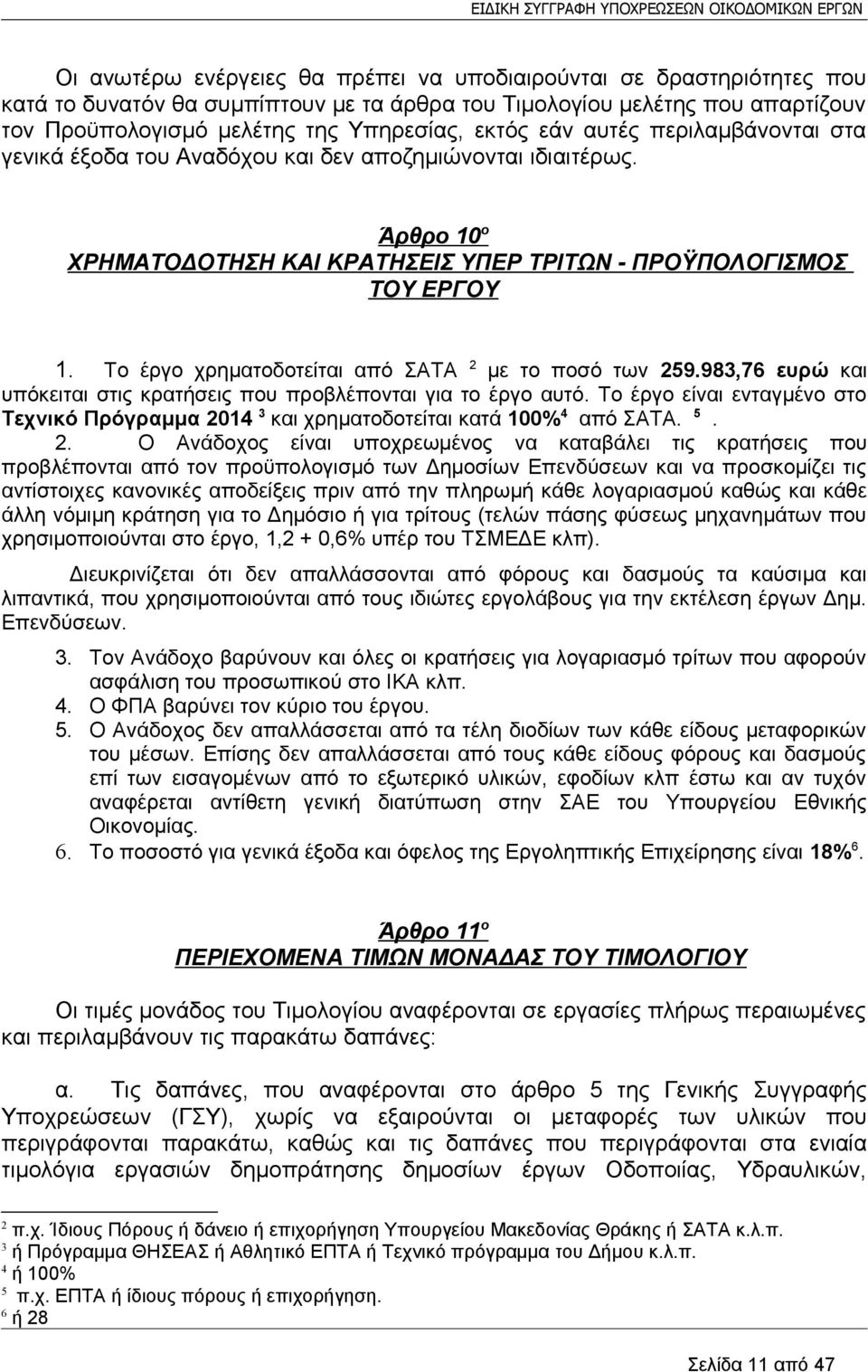 Το έργο χρηματοδοτείται από ΣΑΤΑ 2 με το ποσό των 259.983,76 ευρώ και υπόκειται στις κρατήσεις που προβλέπονται για το έργο αυτό.