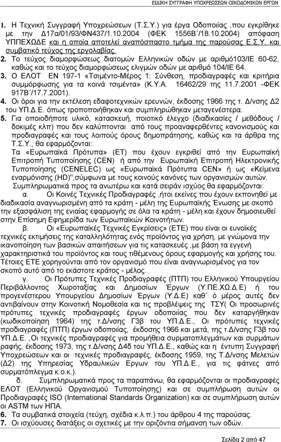 Ο ΕΛΟΤ ΕΝ 197-1 «Τσιμέντο-Μέρος 1: Σύνθεση, προδιαγραφές και κριτήρια συμμόρφωσης για τα κοινά τσιμέντα» (Κ.Υ.Α. 16462/29 της 11.7.2001 -ΦΕΚ 917Β /17.7.2001). 4.