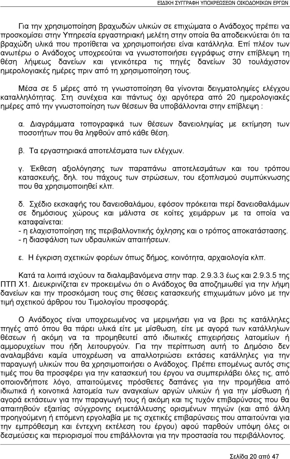 Επί πλέον των ανωτέρω ο Ανάδοχος υποχρεούται να γνωστοποιήσει εγγράφως στην επίβλεψη τη θέση λήψεως δανείων και γενικότερα τις πηγές δανείων 30 τουλάχιστον ημερολογιακές ημέρες πριν από τη