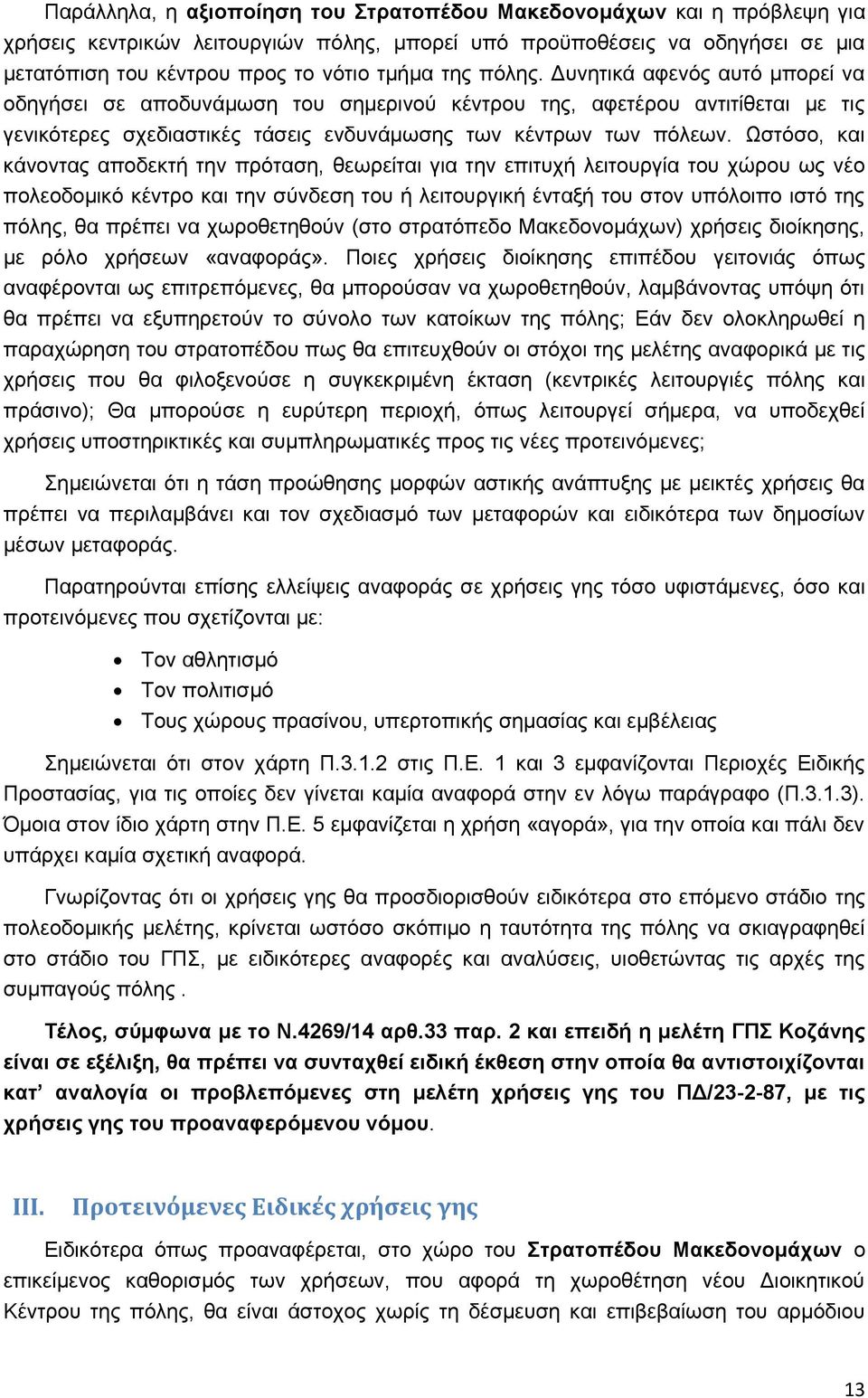 Ωστόσο, και κάνοντας αποδεκτή την πρόταση, θεωρείται για την επιτυχή λειτουργία του χώρου ως νέο πολεοδομικό κέντρο και την σύνδεση του ή λειτουργική ένταξή του στον υπόλοιπο ιστό της πόλης, θα