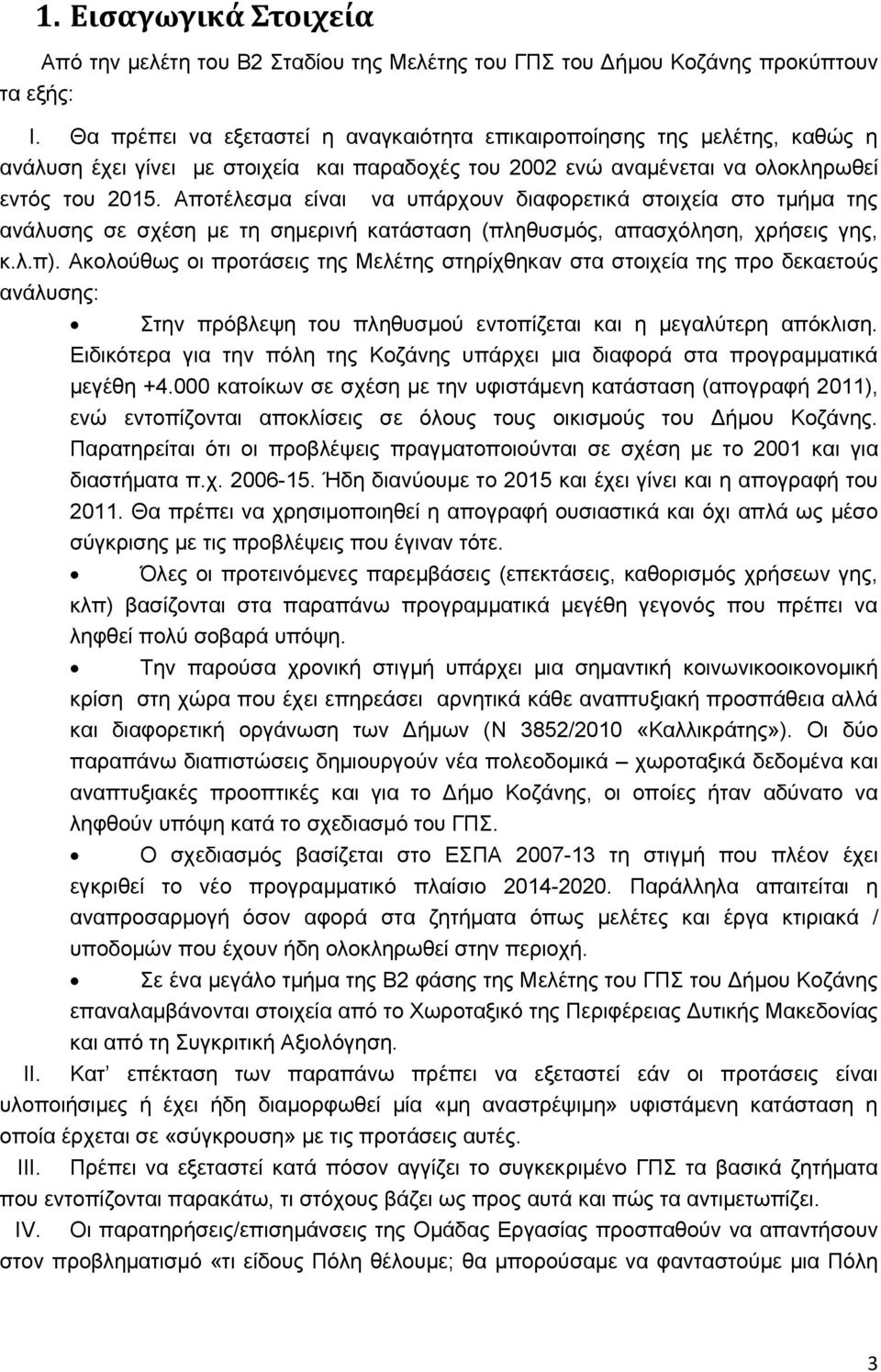 Αποτέλεσμα είναι να υπάρχουν διαφορετικά στοιχεία στο τμήμα της ανάλυσης σε σχέση με τη σημερινή κατάσταση (πληθυσμός, απασχόληση, χρήσεις γης, κ.λ.π).