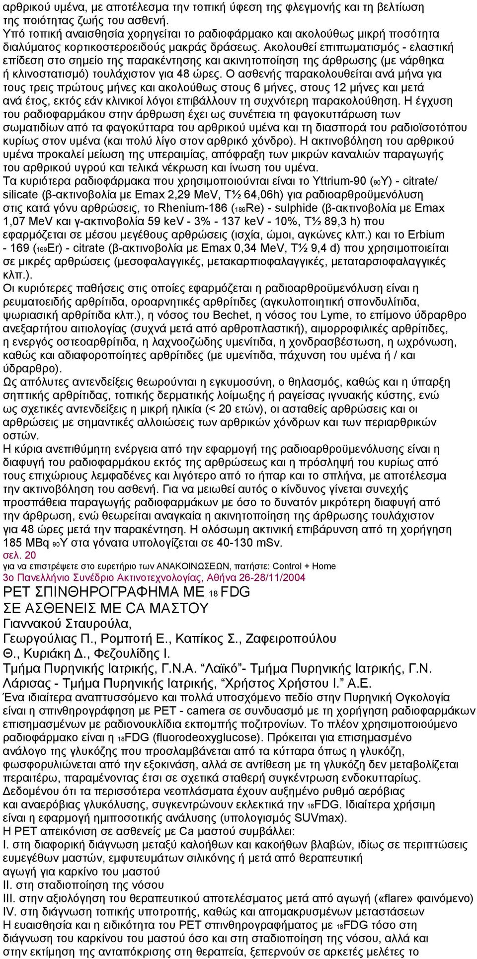 Ακολουθεί επιπωματισμός - ελαστική επίδεση στο σημείο της παρακέντησης και ακινητοποίηση της άρθρωσης (με νάρθηκα ή κλινοστατισμό) τουλάχιστον για 48 ώρες.