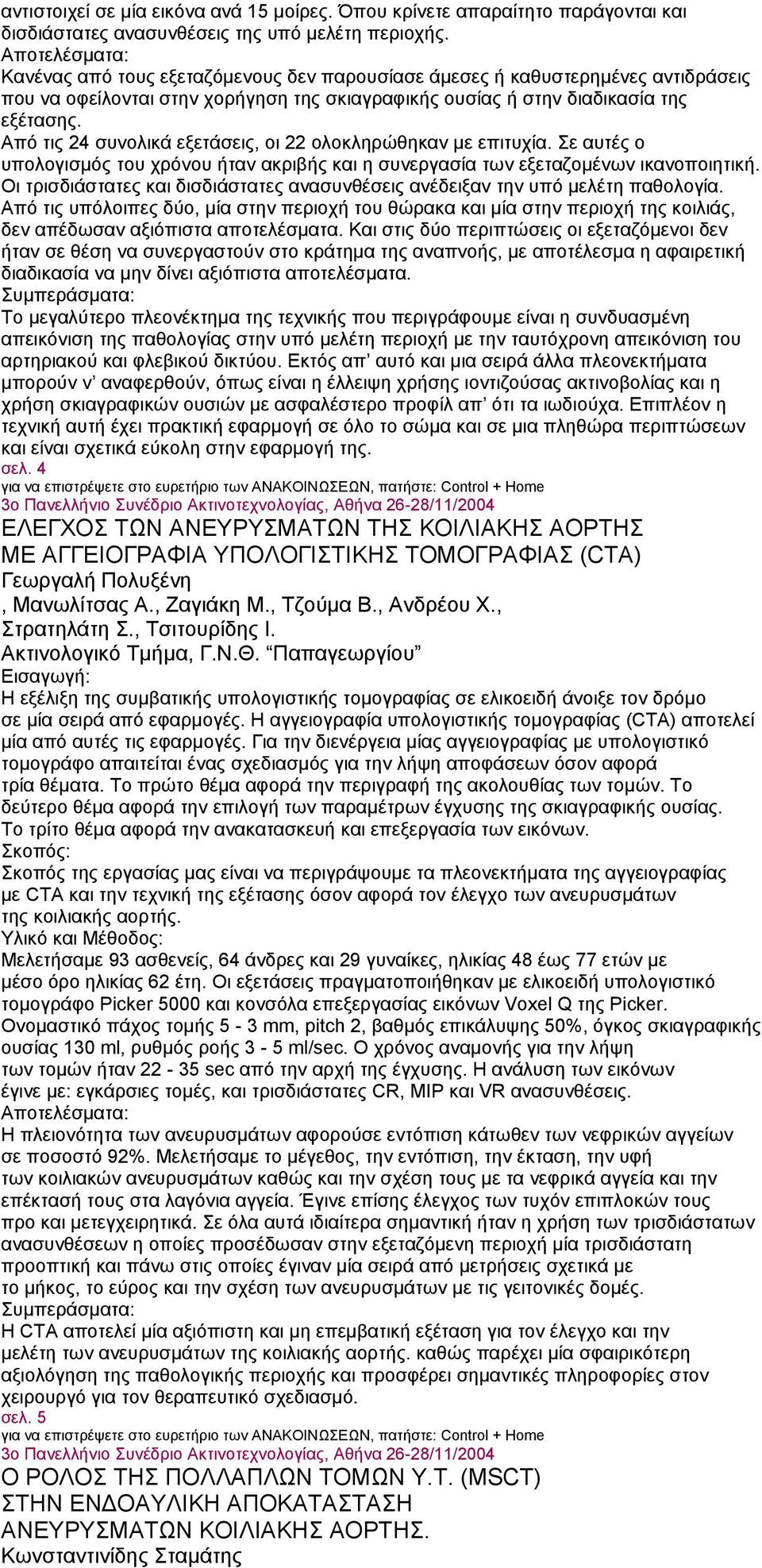 Από τις 24 συνολικά εξετάσεις, οι 22 ολοκληρώθηκαν με επιτυχία. Σε αυτές ο υπολογισμός του χρόνου ήταν ακριβής και η συνεργασία των εξεταζομένων ικανοποιητική.