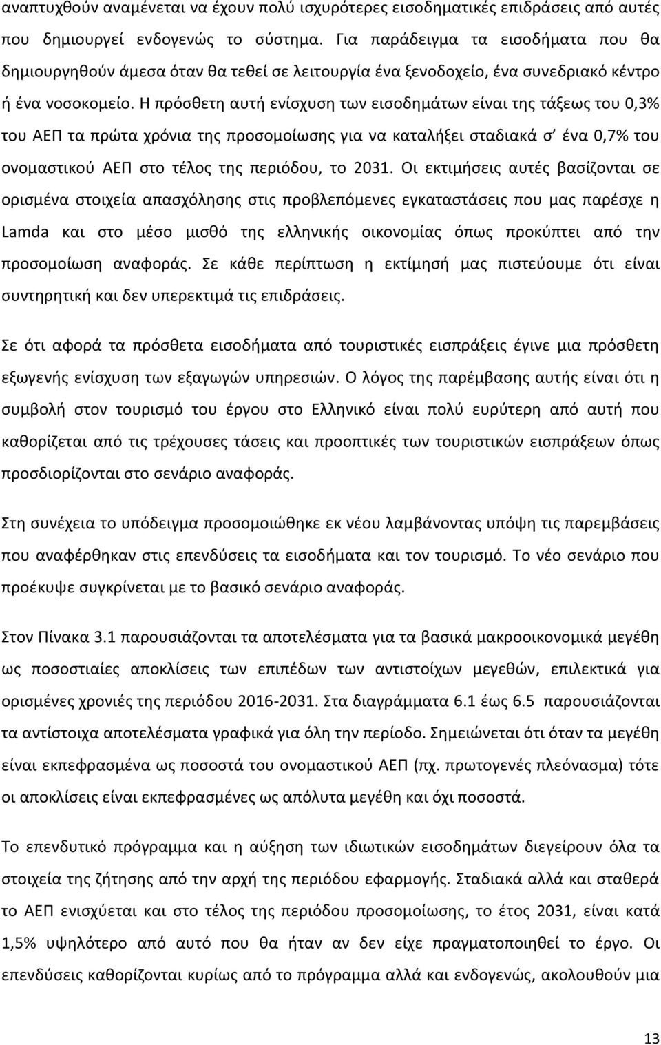 Η πρόσθετη αυτή ενίσχυση των εισοδημάτων είναι της τάξεως του,3% του ΑΕΠ τα πρώτα χρόνια της προσομοίωσης για να καταλήξει σταδιακά σ ένα,7% του ονομαστικού ΑΕΠ στο τέλος της περιόδου, το 231.