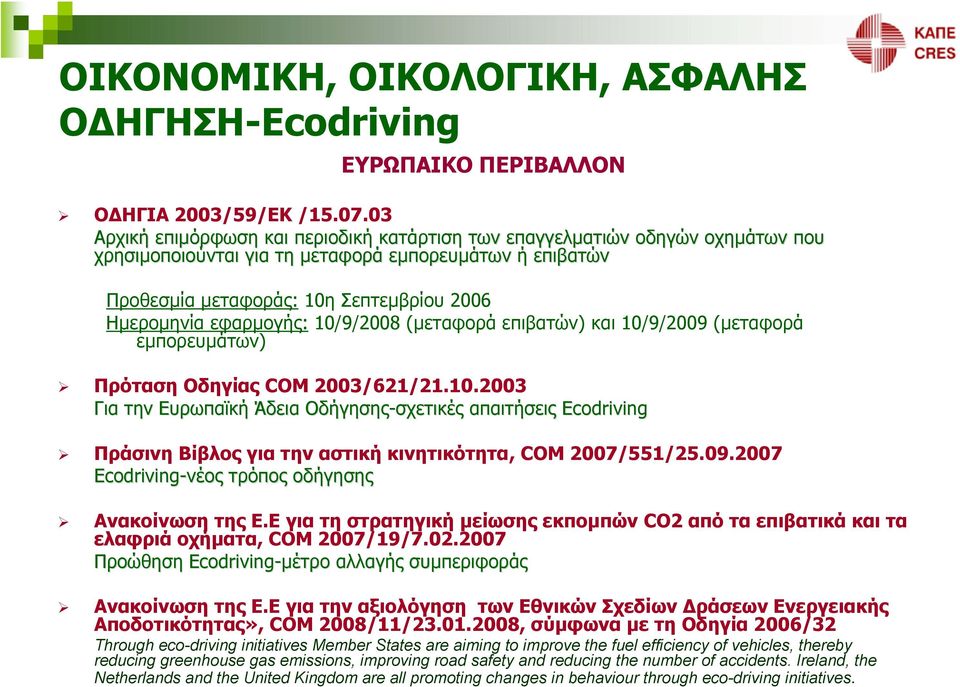 εφαρµογής: 10/9/2008 (µεταφορά επιβατών) και 10/9/2009 (µεταφορά εµπορευµάτων) Πρόταση Οδηγίας COM 2003/621/21.10.2003 Για την Ευρωπαϊκή Άδεια Οδήγησης-σχετικές σχετικές απαιτήσεις Ecodriving Πράσινη Βίβλος για την αστική κινητικότητα, COM 2007/551/25.