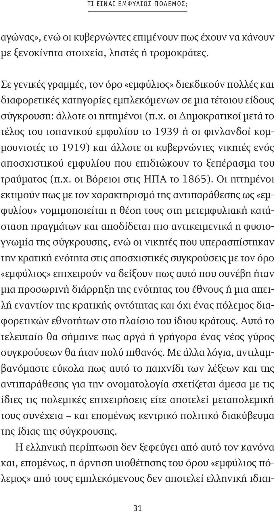 οι Δημοκρατικοί μετά το τέλος του ισπανικού εμφυλίου το 1939 ή οι φινλανδοί κομμουνιστές το 1919) και άλλοτε οι κυβερνώντες νικητές ενός αποσχιστικού εμφυλίου που επιδιώκουν το ξεπέρασμα του