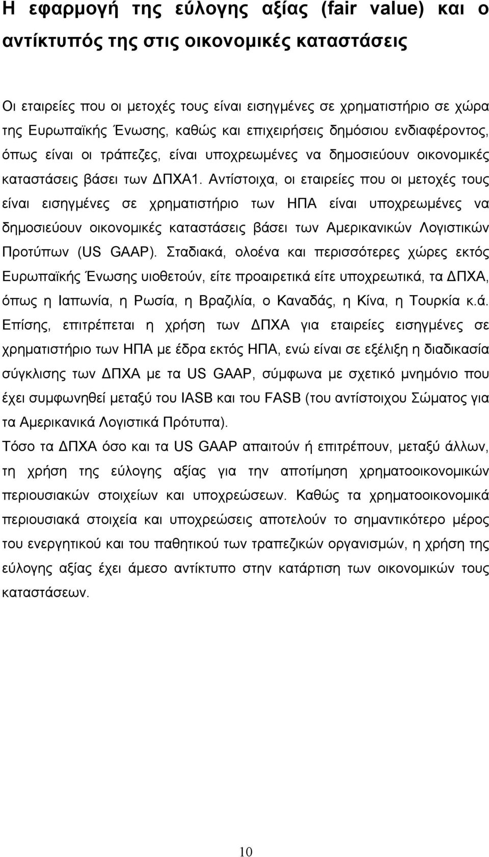 Αντίστοιχα, οι εταιρείες που οι µετοχές τους είναι εισηγµένες σε χρηµατιστήριο των ΗΠΑ είναι υποχρεωµένες να δηµοσιεύουν οικονοµικές καταστάσεις βάσει των Αµερικανικών Λογιστικών Προτύπων (US GAAP).