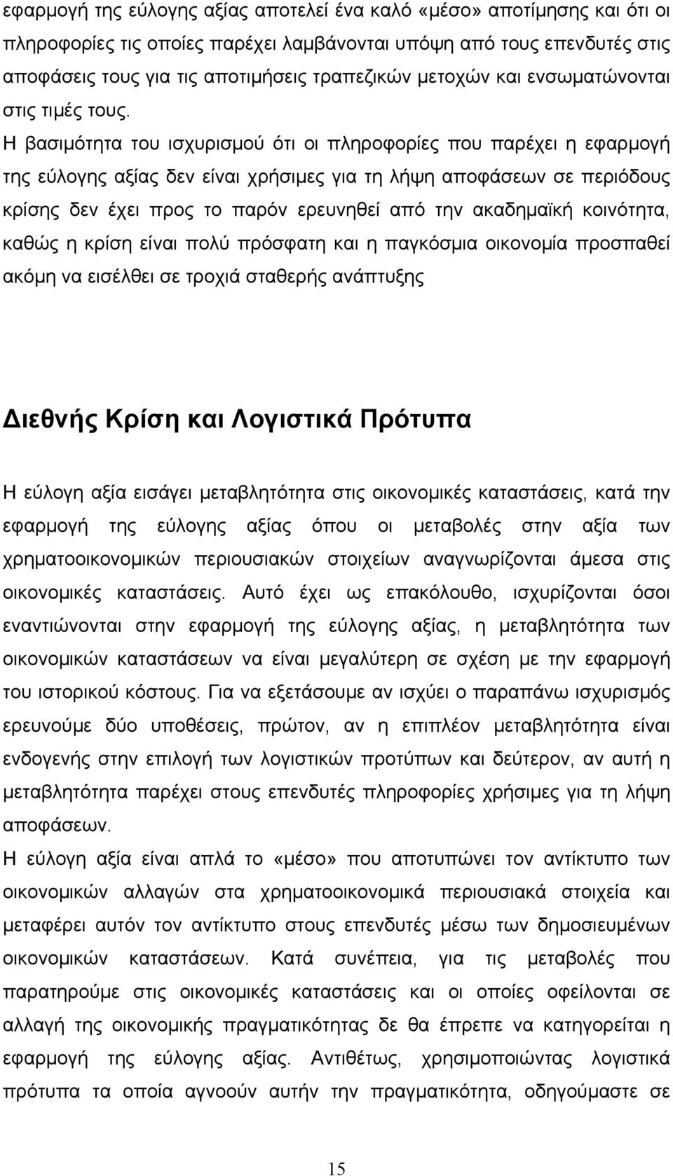 Η βασιµότητα του ισχυρισµού ότι οι πληροφορίες που παρέχει η εφαρµογή της εύλογης αξίας δεν είναι χρήσιµες για τη λήψη αποφάσεων σε περιόδους κρίσης δεν έχει προς το παρόν ερευνηθεί από την