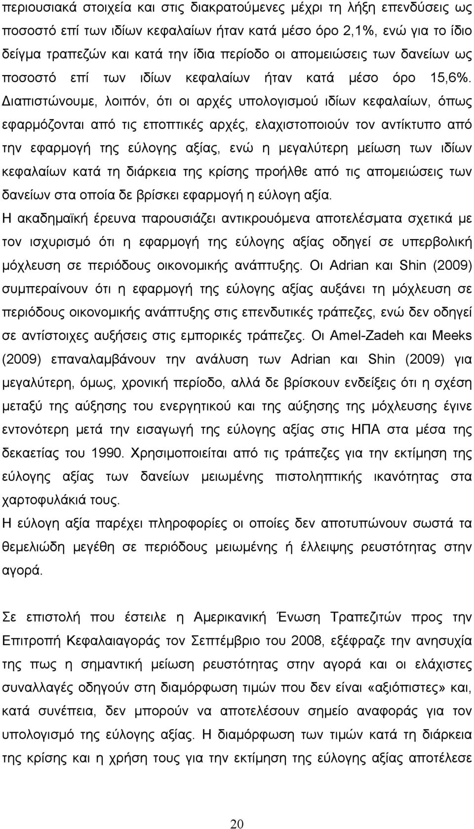 Διαπιστώνουµε, λοιπόν, ότι οι αρχές υπολογισµού ιδίων κεφαλαίων, όπως εφαρµόζονται από τις εποπτικές αρχές, ελαχιστοποιούν τον αντίκτυπο από την εφαρµογή της εύλογης αξίας, ενώ η µεγαλύτερη µείωση