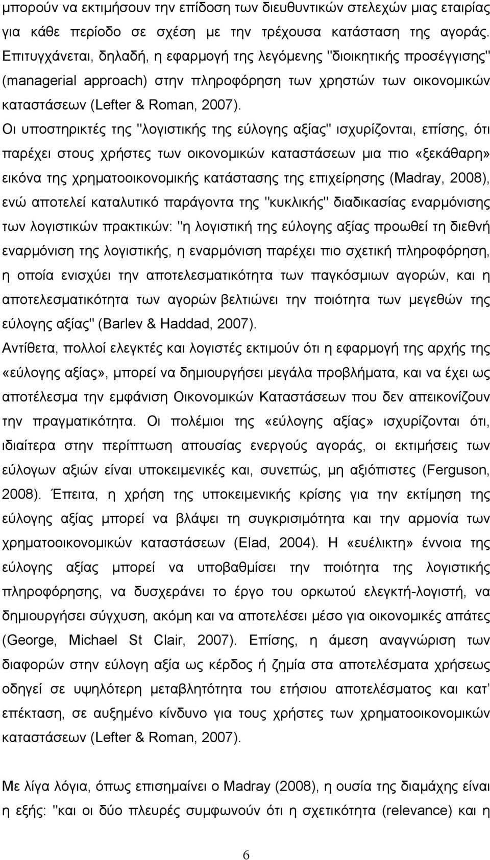 Οι υποστηρικτές της "λογιστικής της εύλογης αξίας" ισχυρίζονται, επίσης, ότι παρέχει στους χρήστες των οικονοµικών καταστάσεων µια πιο «ξεκάθαρη» εικόνα της χρηµατοοικονοµικής κατάστασης της