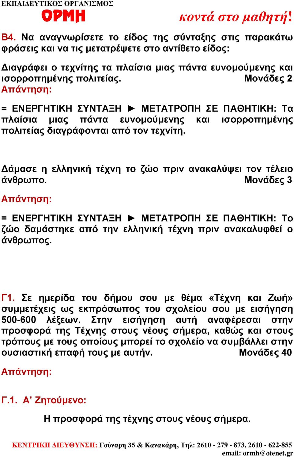 Δάμασε η ελληνική τέχνη το ζώο πριν ανακαλύψει τον τέλειο άνθρωπο. Μονάδες 3 = ΕΝΕΡΓΗΤΙΚΗ ΣΥΝΤΑΞΗ ΜΕΤΑΤΡΟΠΗ ΣΕ ΠΑΘΗΤΙΚΗ: Το ζώο δαμάστηκε από την ελληνική τέχνη πριν ανακαλυφθεί ο άνθρωπος. Γ1.