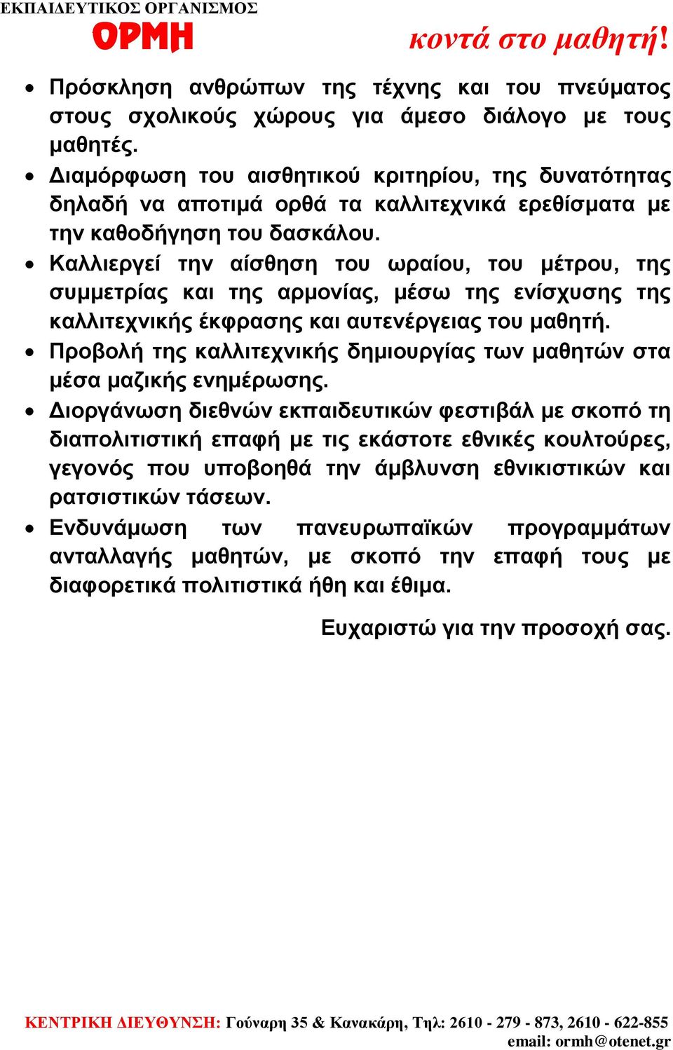 Καλλιεργεί την αίσθηση του ωραίου, του μέτρου, της συμμετρίας και της αρμονίας, μέσω της ενίσχυσης της καλλιτεχνικής έκφρασης και αυτενέργειας του μαθητή.