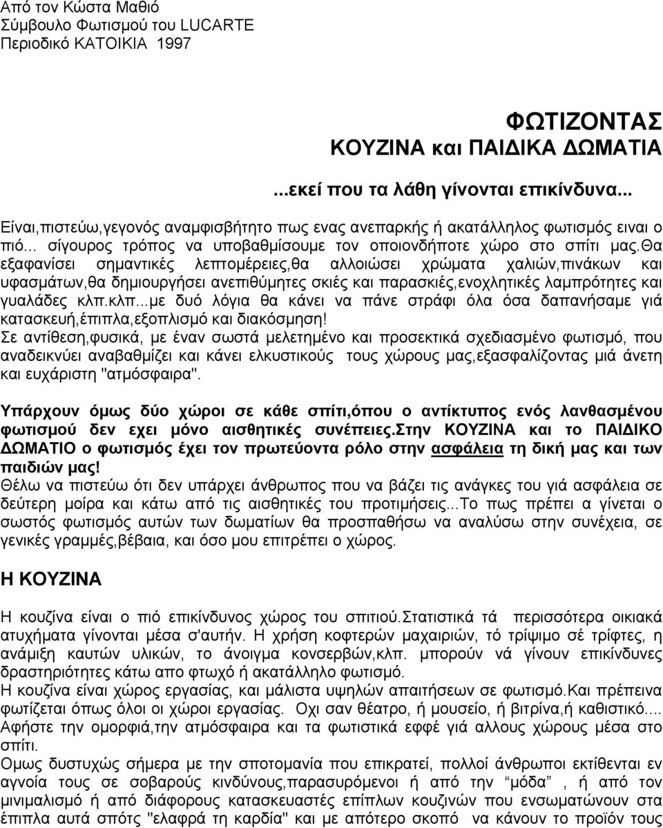 θα εξαφανίσει σηµαντικές λεπτοµέρειες,θα αλλοιώσει χρώµατα χαλιών,πινάκων και υφασµάτων,θα δηµιουργήσει ανεπιθύµητες σκιές και παρασκιές,ενοχλητικές λαµπρότητες και γυαλάδες κλπ.