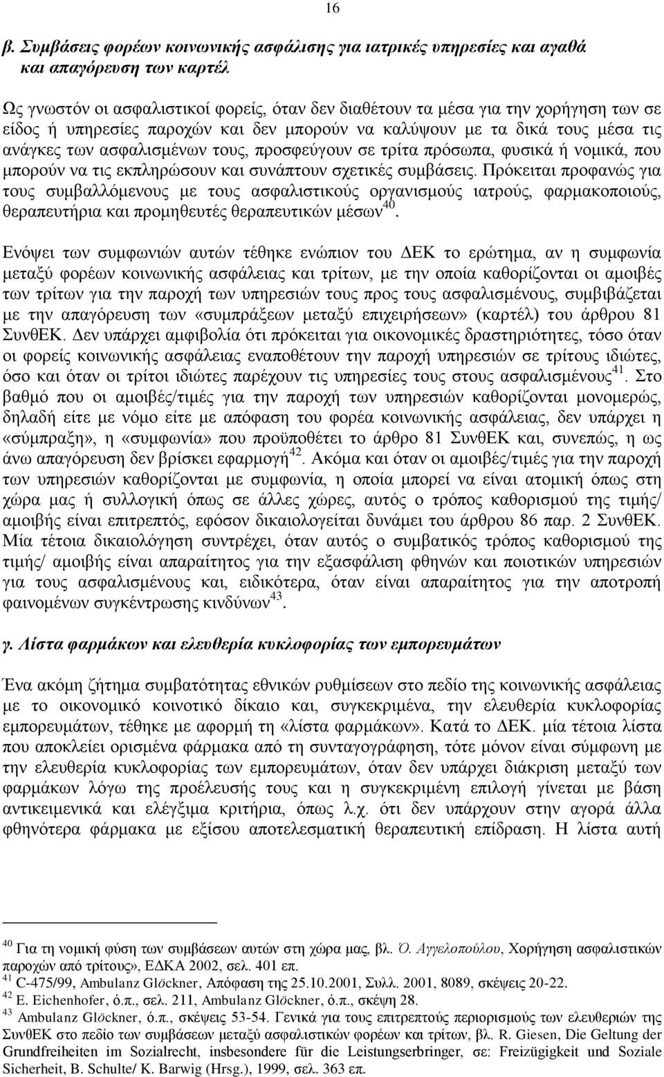 σχετικές συμβάσεις. Πρόκειται προφανώς για τους συμβαλλόμενους με τους ασφαλιστικούς οργανισμούς ιατρούς, φαρμακοποιούς, θεραπευτήρια και προμηθευτές θεραπευτικών μέσων 40.