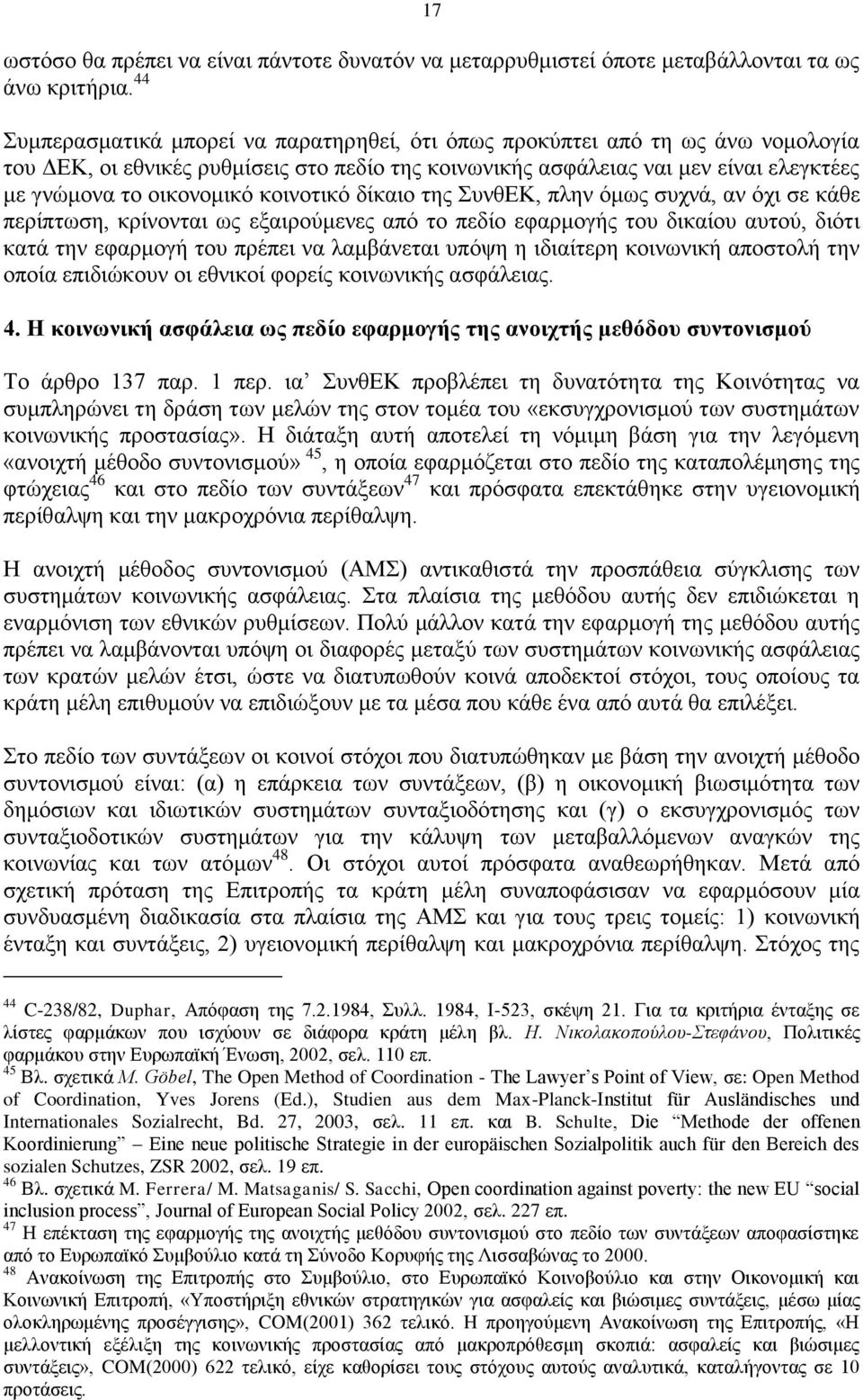 κοινοτικό δίκαιο της ΣυνθΕΚ, πλην όμως συχνά, αν όχι σε κάθε περίπτωση, κρίνονται ως εξαιρούμενες από το πεδίο εφαρμογής του δικαίου αυτού, διότι κατά την εφαρμογή του πρέπει να λαμβάνεται υπόψη η