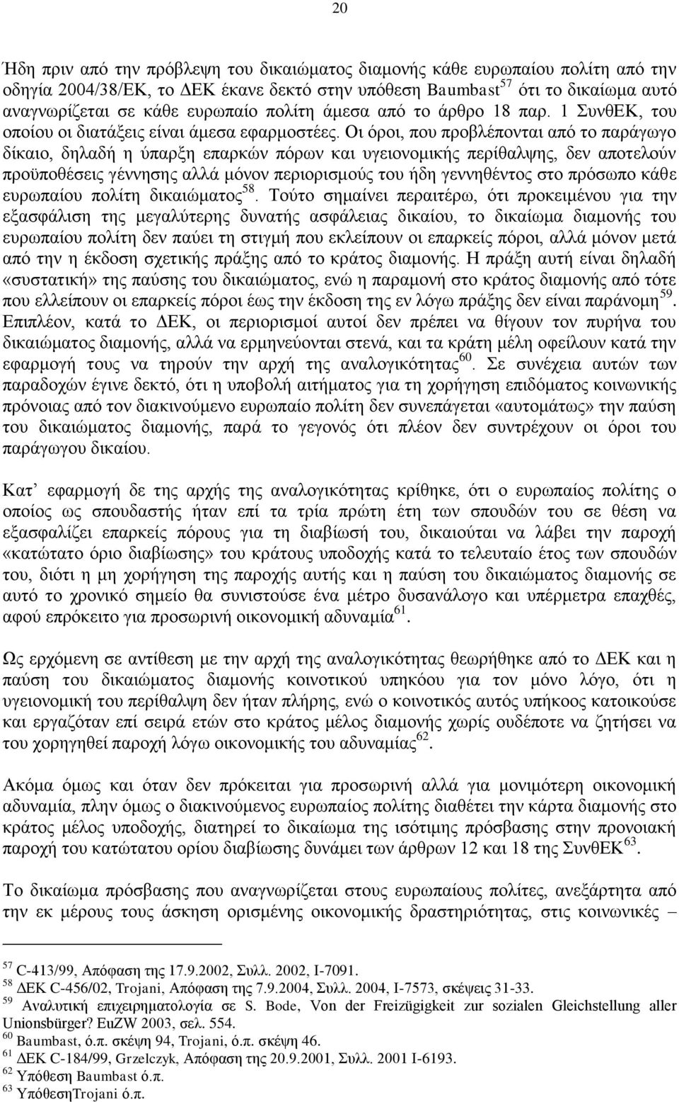 Οι όροι, που προβλέπονται από το παράγωγο δίκαιο, δηλαδή η ύπαρξη επαρκών πόρων και υγειονομικής περίθαλψης, δεν αποτελούν προϋποθέσεις γέννησης αλλά μόνον περιορισμούς του ήδη γεννηθέντος στο