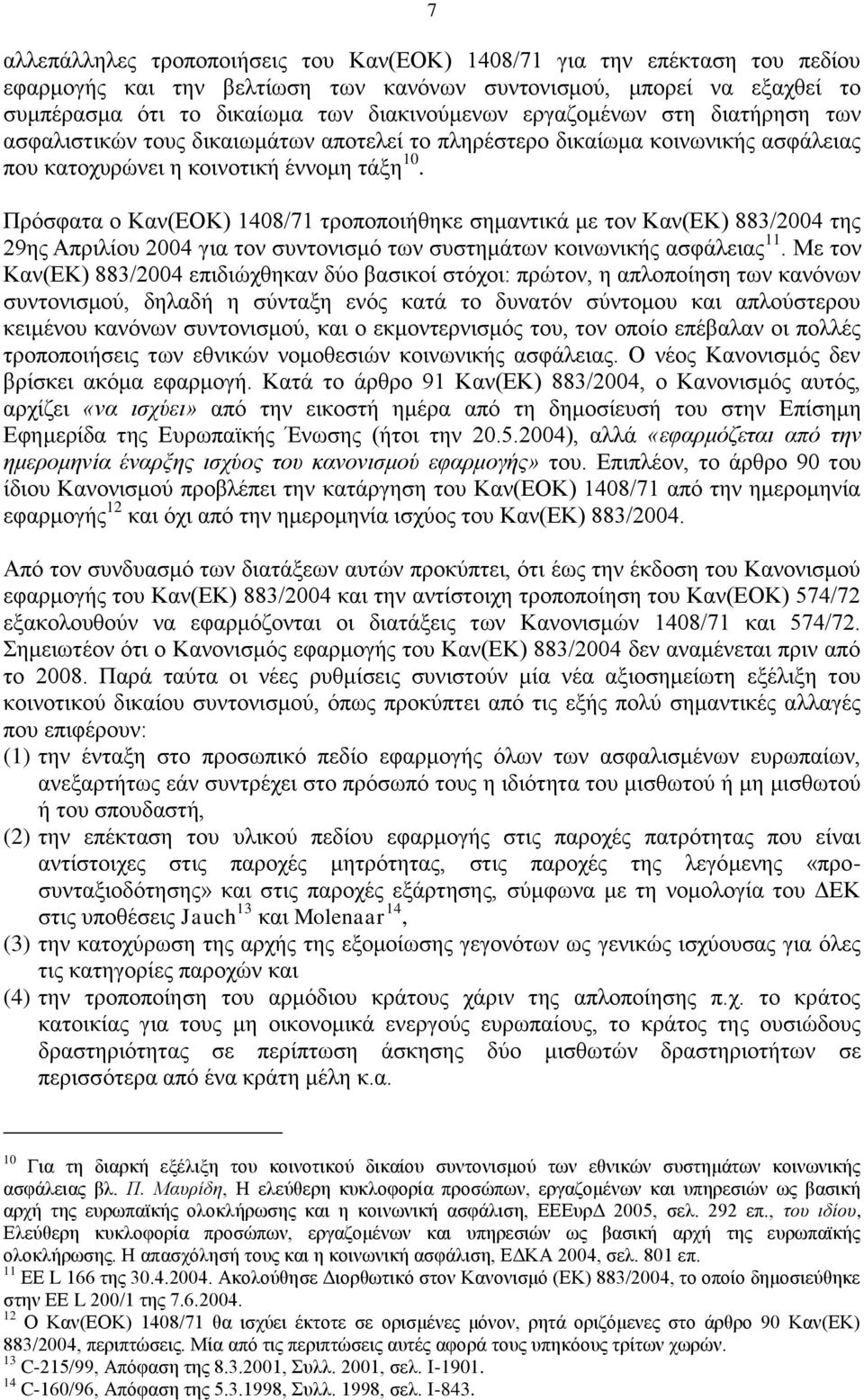 Πρόσφατα ο Καν(ΕΟΚ) 1408/71 τροποποιήθηκε σημαντικά με τον Καν(ΕΚ) 883/2004 της 29ης Απριλίου 2004 για τον συντονισμό των συστημάτων κοινωνικής ασφάλειας 11.