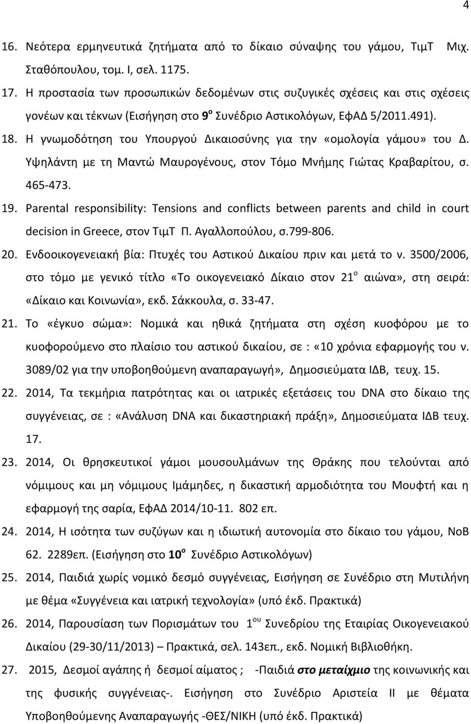 Η γνωμοδότηση του Υπουργού Δικαιοσύνης για την «ομολογία γάμου» του Δ. Υψηλάντη με τη Μαντώ Μαυρογένους, στον Τόμο Μνήμης Γιώτας Κραβαρίτου, σ. 465-473. 19.