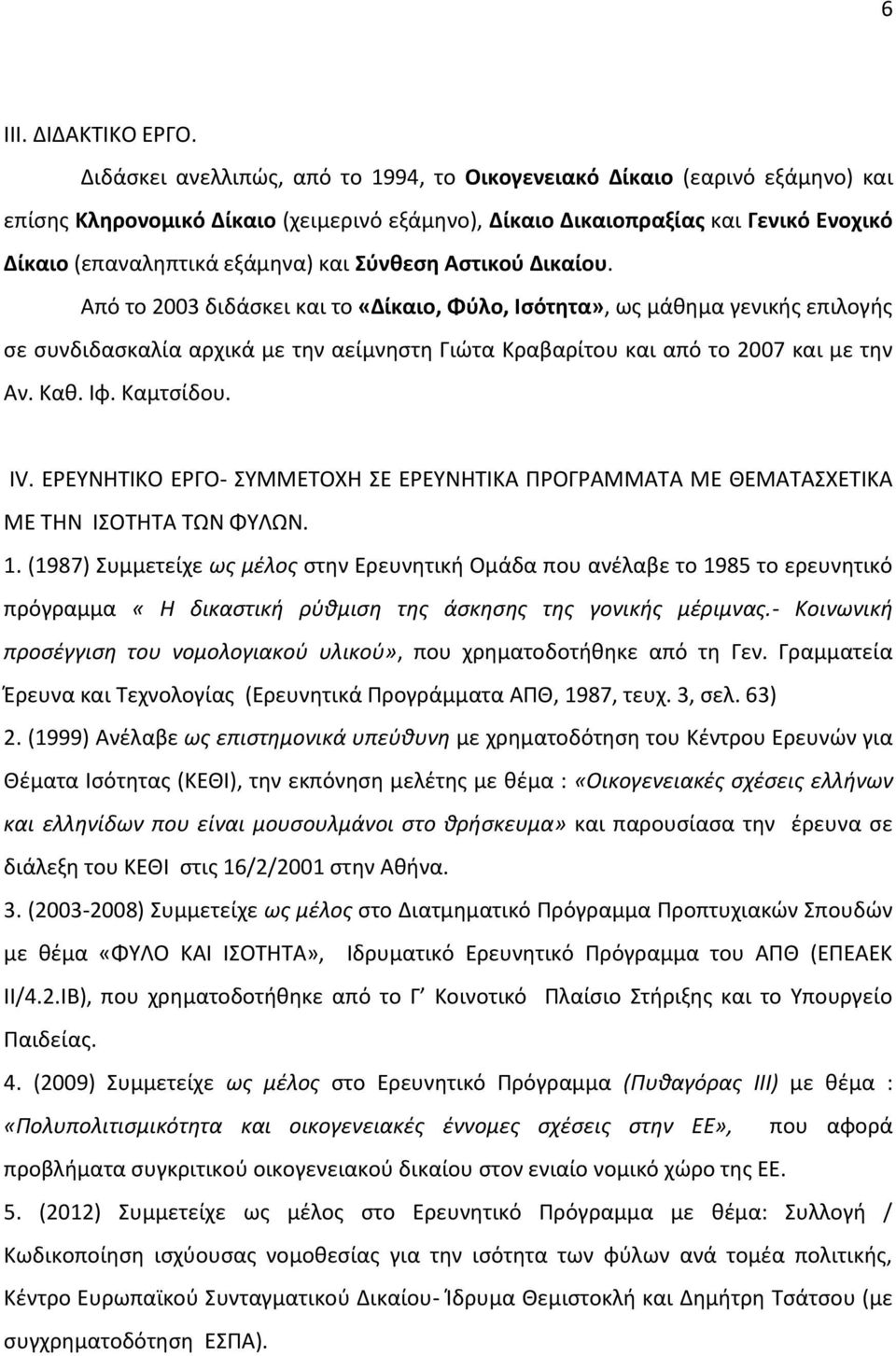 Σύνθεση Αστικού Δικαίου. Από το 2003 διδάσκει και το «Δίκαιο, Φύλο, Ισότητα», ως μάθημα γενικής επιλογής σε συνδιδασκαλία αρχικά με την αείμνηστη Γιώτα Κραβαρίτου και από το 2007 και με την Αν. Καθ.