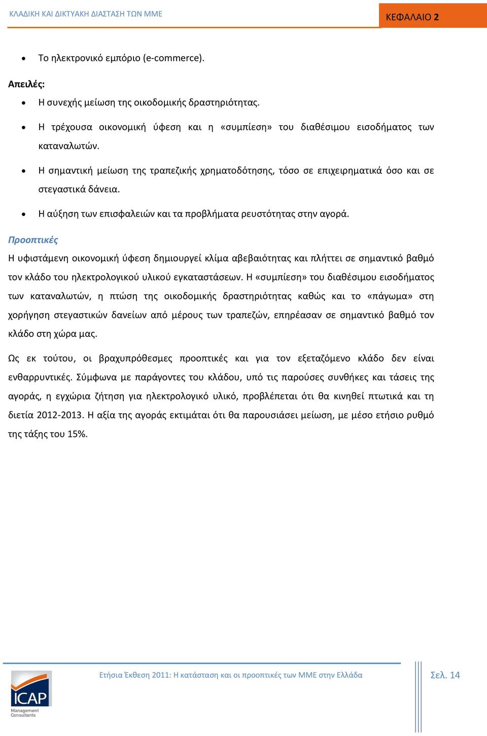 Προοπτικές Η υφιστάμενη οικονομική ύφεση δημιουργεί κλίμα αβεβαιότητας και πλήττει σε σημαντικό βαθμό τον κλάδο του ηλεκτρολογικού υλικού εγκαταστάσεων.