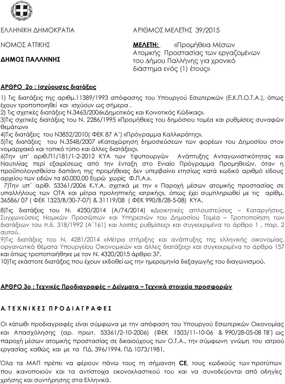 2286/1995 «Προμήθειες του δημόσιου τομέα και ρυθμίσεις συναφών θεμάτων» 4)Τις διατάξεις του Ν3852/2010( ΦΕΚ 87 Α ) «Πρόγραμμα Καλλικράτης». 5)Τις διατάξεις του Ν.