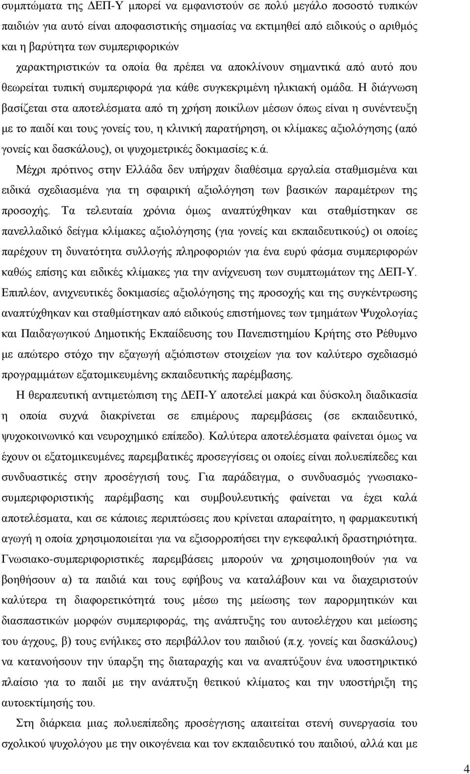 Η διάγνωση βασίζεται στα αποτελέσματα από τη χρήση ποικίλων μέσων όπως είναι η συνέντευξη με το παιδί και τους γονείς του, η κλινική παρατήρηση, οι κλίμακες αξιολόγησης (από γονείς και δασκάλους), οι