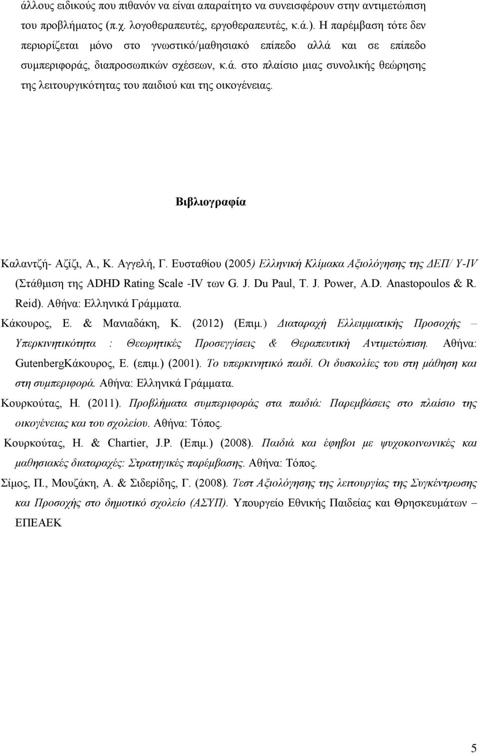 Βιβλιογραφία Καλαντζή- Αζίζι, Α., Κ. Αγγελή, Γ. Ευσταθίου (2005) Ελληνική Κλίμακα Αξιολόγησης της ΔΕΠ/ Υ-ΙV (Στάθμιση της ADHD Rating Scale -IV των G. J. Du Paul, T. J. Power, A.D. Anastopoulos & R.