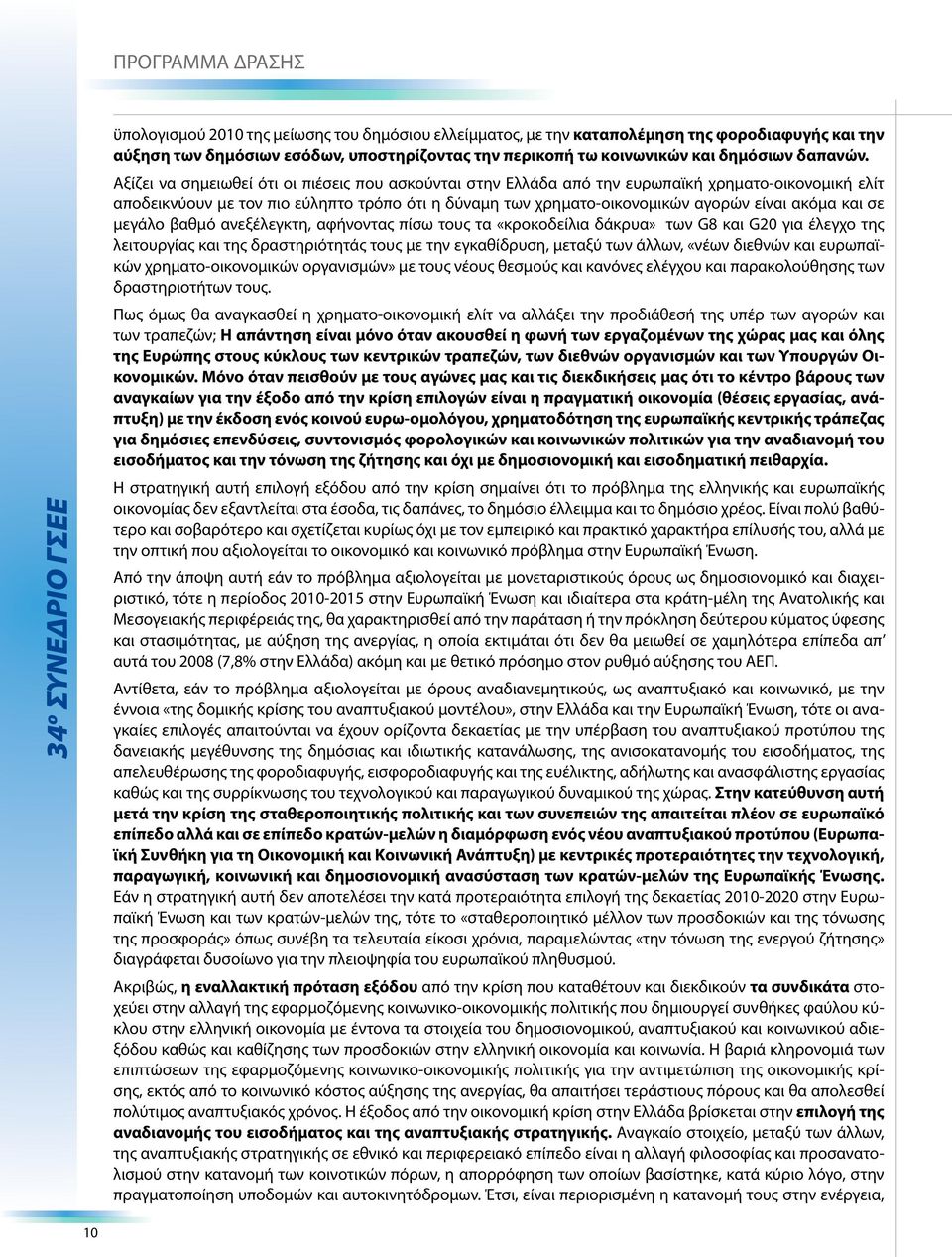 και σε μεγάλο βαθμό ανεξέλεγκτη, αφήνοντας πίσω τους τα «κροκοδείλια δάκρυα» των G8 και G20 για έλεγχο της λειτουργίας και της δραστηριότητάς τους με την εγκαθίδρυση, μεταξύ των άλλων, «νέων διεθνών