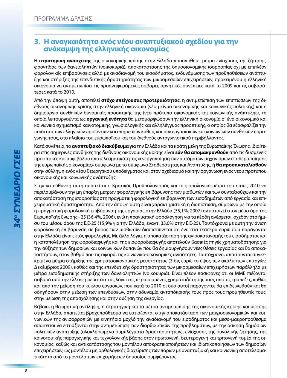 στήριξης της επενδυτικής δραστηριότητας των μικρομεσαίων επιχειρήσεων, προκειμένου η ελληνική οικονομία να αντιμετωπίσει τις προαναφερόμενες σοβαρές αρνητικές συνέπειες κατά το 2009 και τις