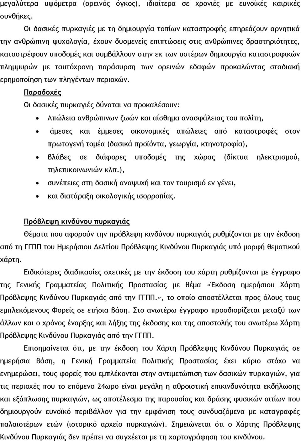 στην εκ των υστέρων δημιουργία καταστροφικών πλημμυρών με ταυτόχρονη παράσυρση των ορεινών εδαφών προκαλώντας σταδιακή ερημοποίηση των πληγέντων περιοχών.