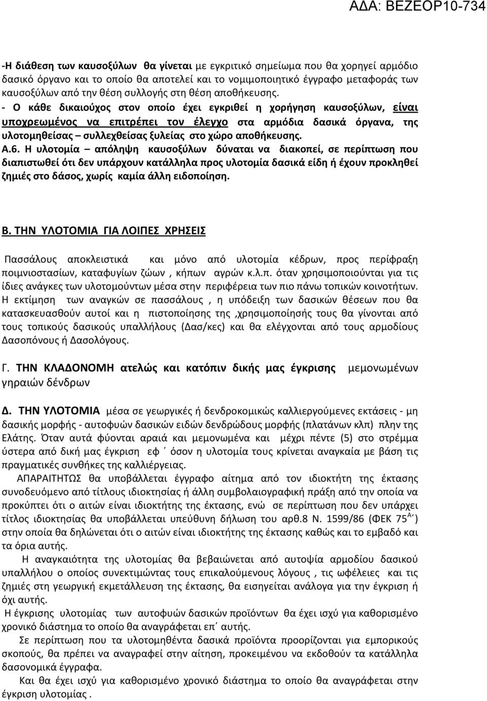 - Ο κάθε δικαιούχος στον οποίο έχει εγκριθεί η χορήγηση καυσοξύλων, είναι υποχρεωμένος να επιτρέπει τον έλεγχο στα αρμόδια δασικά όργανα, της υλοτομηθείσας συλλεχθείσας ξυλείας στο χώρο αποθήκευσης.