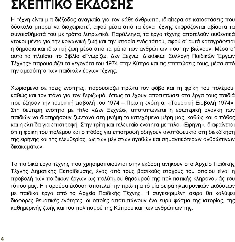 Παράλληλα, τα έργα τέχνης αποτελούν αυθεντικά ντοκουμέντα για την κοινωνική ζωή και την ιστορία ενός τόπου, αφού σ αυτά καταγράφεται η δημόσια και ιδιωτική ζωή μέσα από τα μάτια των ανθρώπων που την