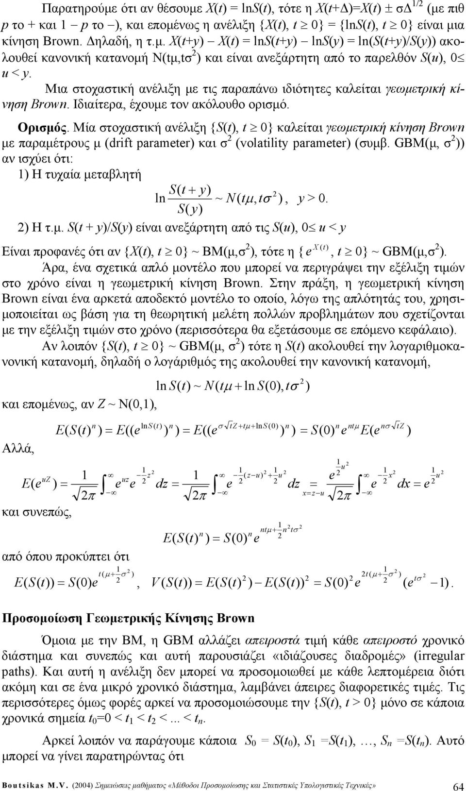 Μία στοχαστική ανέιξη {S, } καείται γεωμετρική κίνηση Bw με παραμέτρους μ dif paam και σ vlailiy paam συμβ. GΒΜμ, σ αν ισχύει ότι: Η τυχαία μεταβητή S + y l ~ N μ, σ, y >. S y Η τ.μ. S + y/sy είναι ανεξάρτητη από τις Su, u < y Είναι προφανές ότι αν {Χ, } ~ BMμ,σ X, τότε η {, } ~ GBMμ,σ.